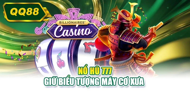 Nổ hũ 777 giữ biểu tượng máy cơ xưa